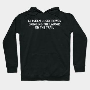 Alaskan Husky Power Bringing the Laughs on the Trail Hoodie